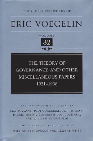 [Collected Works of Eric Voegelin 32] • The Theory of Governance and Other Miscellaneous Papers · 1921-1938 (The Collected Works of Eric Voegelin, Volume 32)